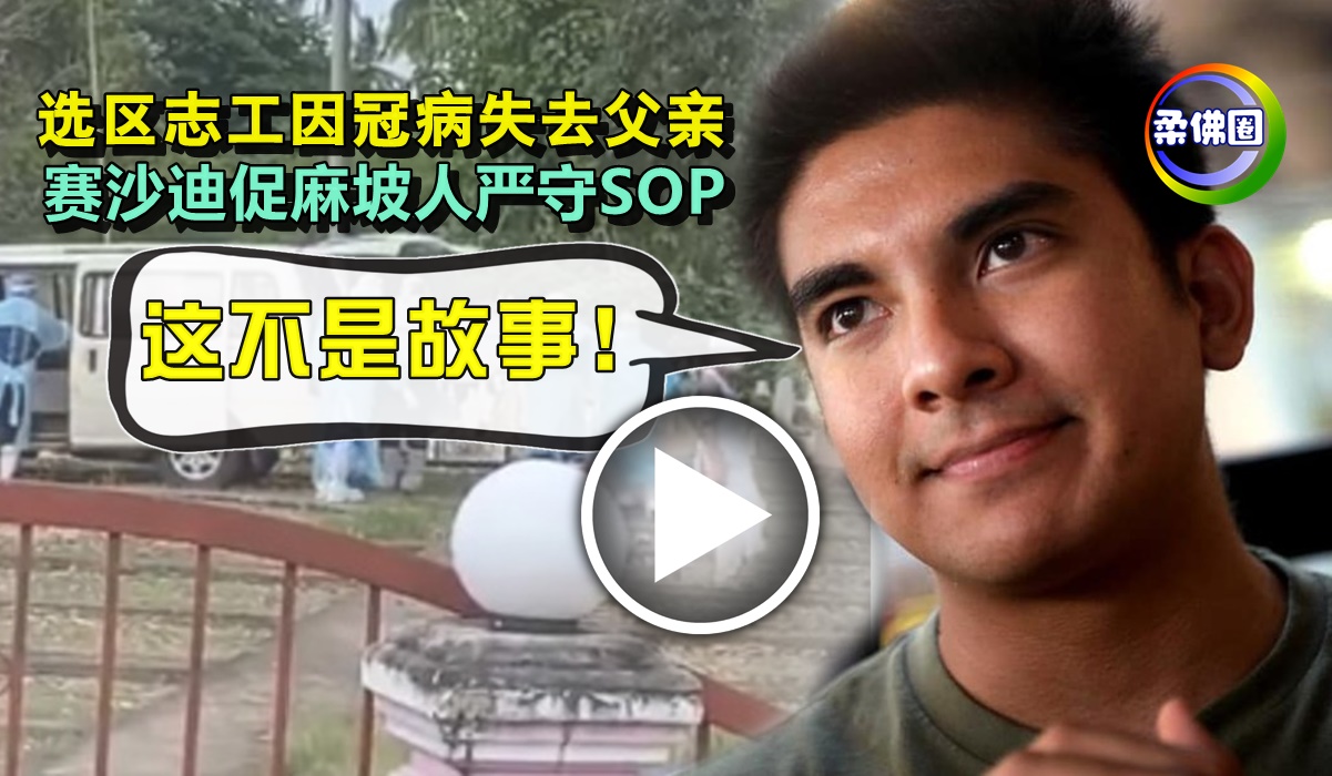 “这不是故事！”  选区志工因冠病失去父亲  赛沙迪促麻坡人严守SOP