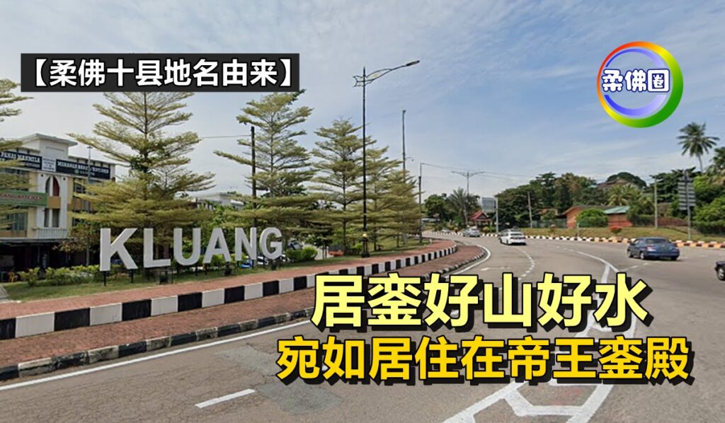 【柔佛十县地名由来】居銮好山好水 宛如居住在皇帝銮殿 - 柔佛圈