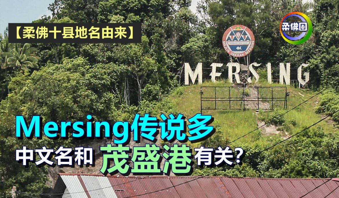 【柔佛十县地名由来】Mersing传说多  中文名和 “茂盛港”有关？