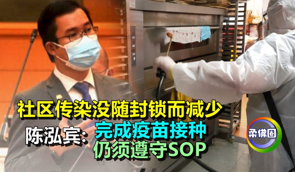 社区传染没随封锁而减少   陈泓宾:完成疫苗接种  仍须遵守SOP