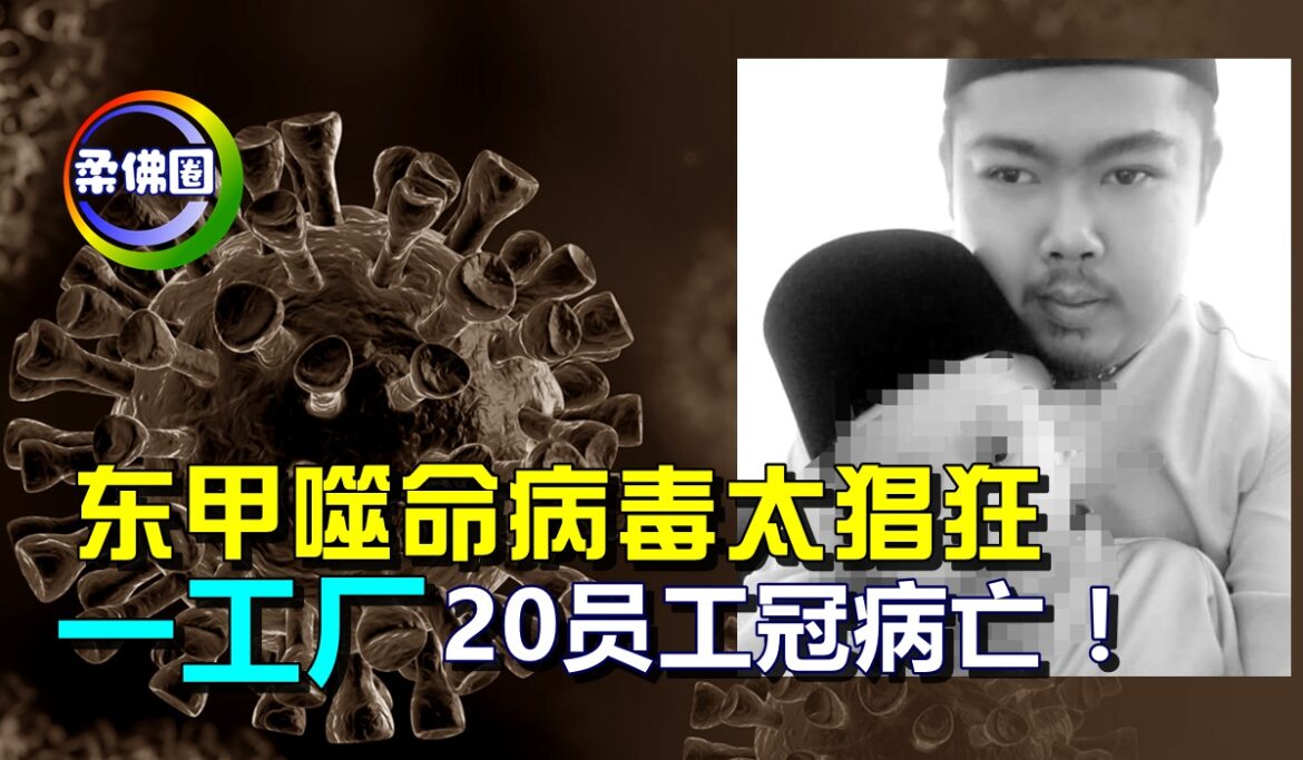 东甲噬命病毒太猖狂   一间工厂20员工冠病亡 ！