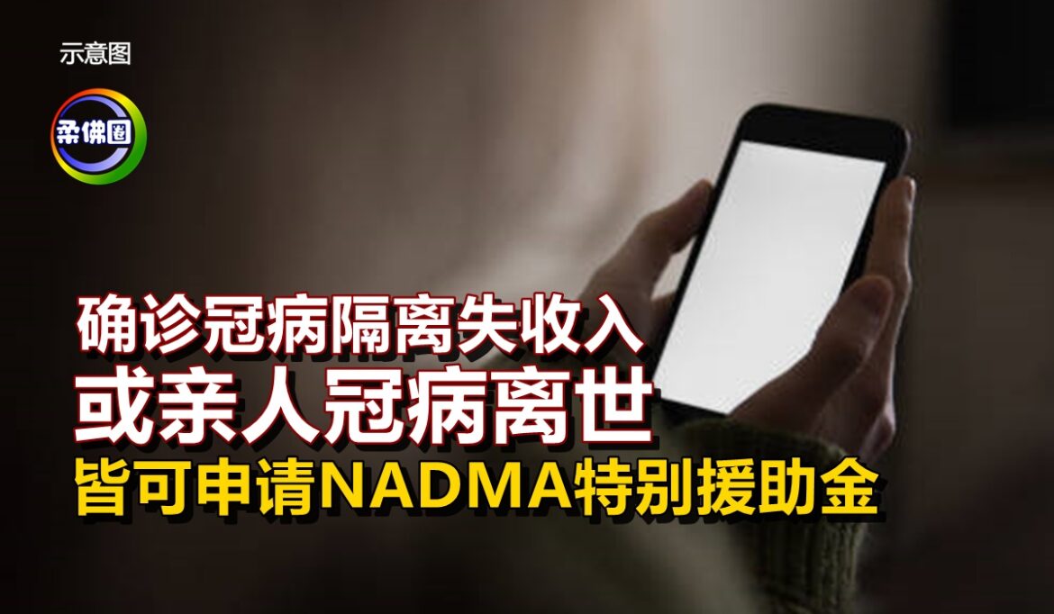 确诊冠病隔离失收入  或亲人冠病离世   皆可申请NADMA特别援助金