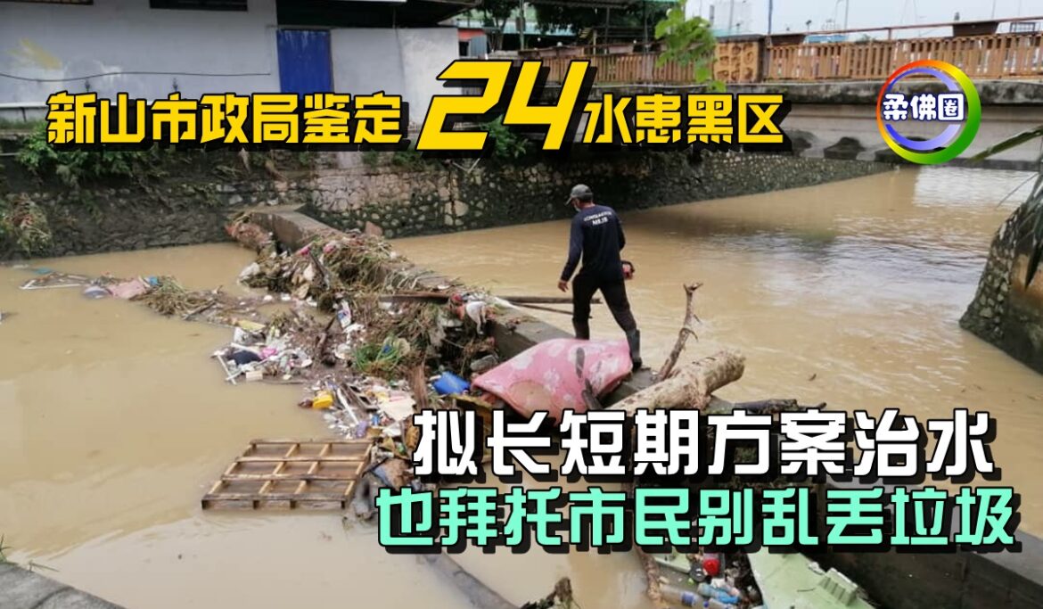 新山市政局鉴定24水患黑区   拟长短期方案治水  也拜托市民别乱丢垃圾