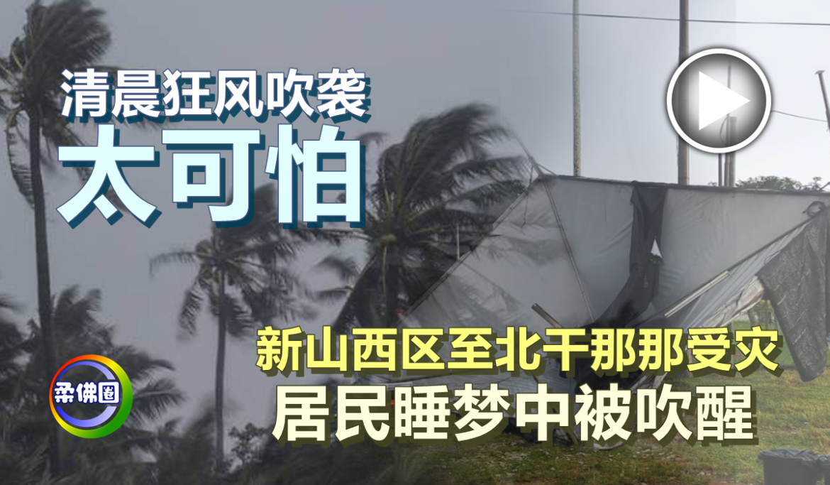 清晨狂风吹袭  太可怕  新山西区至北干那那受灾   居民睡梦中被吹醒