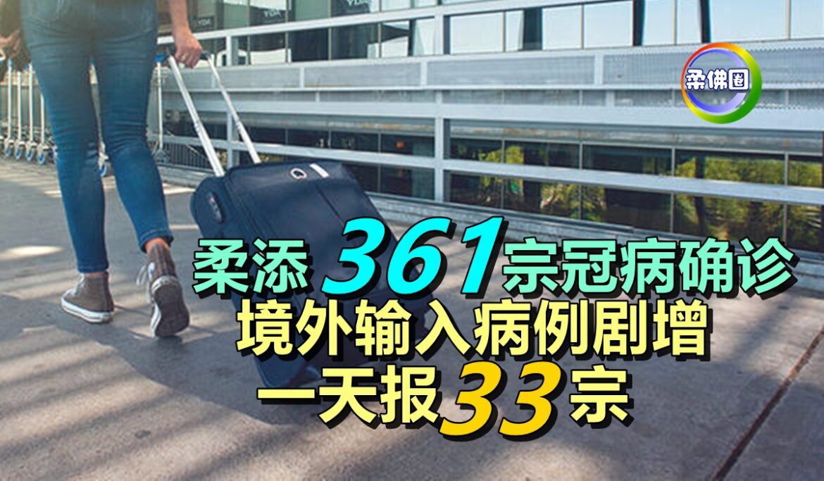 柔添361宗冠病确诊  境外输入病例剧增    一天报33宗