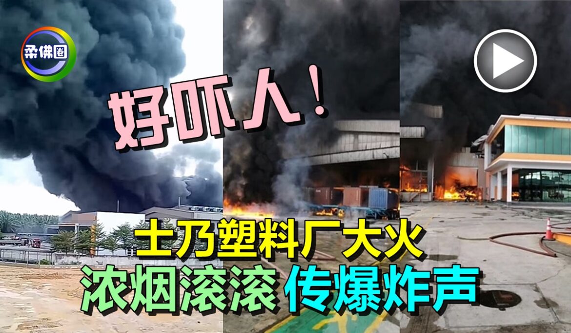 士乃塑料厂大火   浓烟滚滚传爆炸声   好吓人！