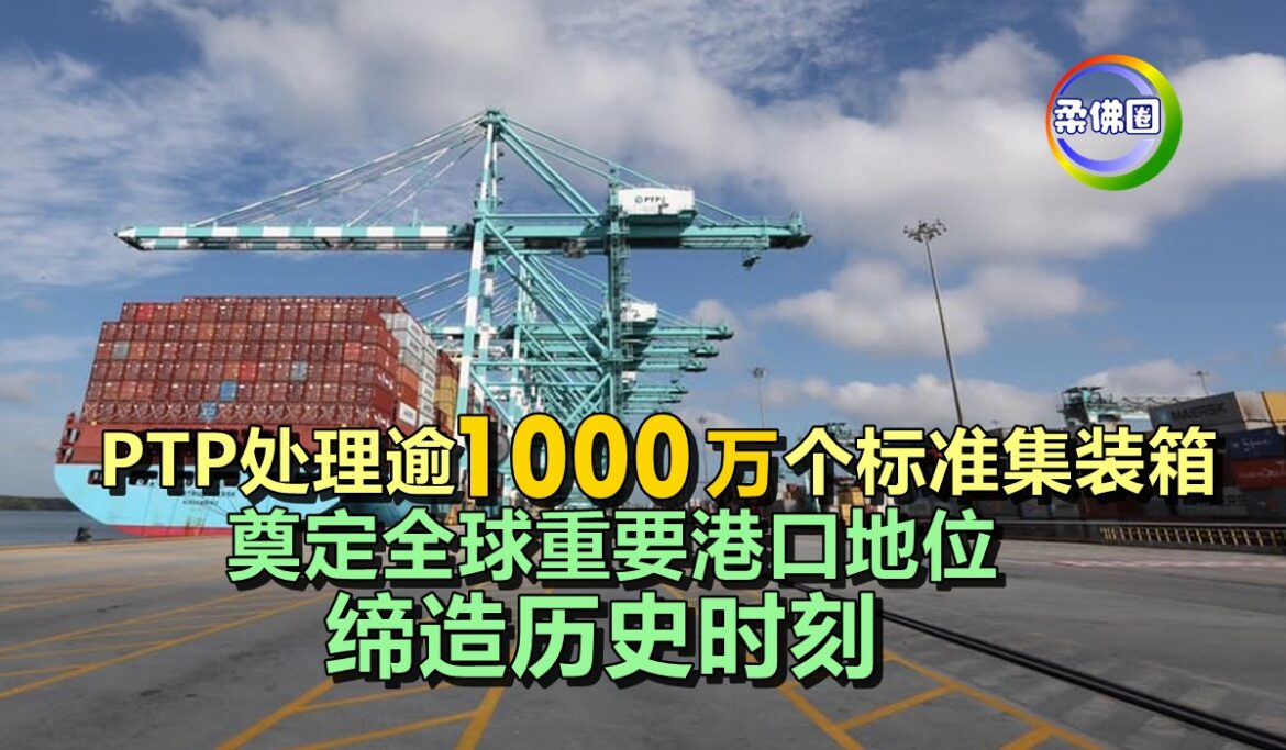 PTP处理逾1000万个标准集装箱   奠定全球重要港口地位   缔造历史时刻