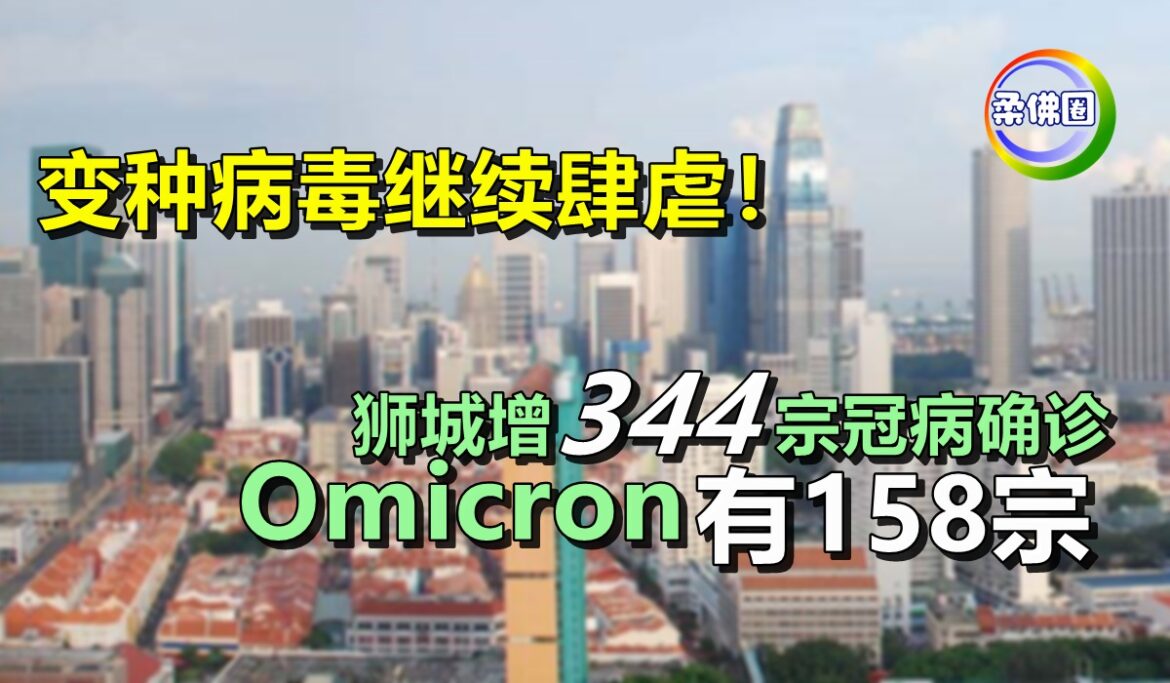 变种病毒继续肆虐！狮城增344宗冠病确诊   Omicron有158宗