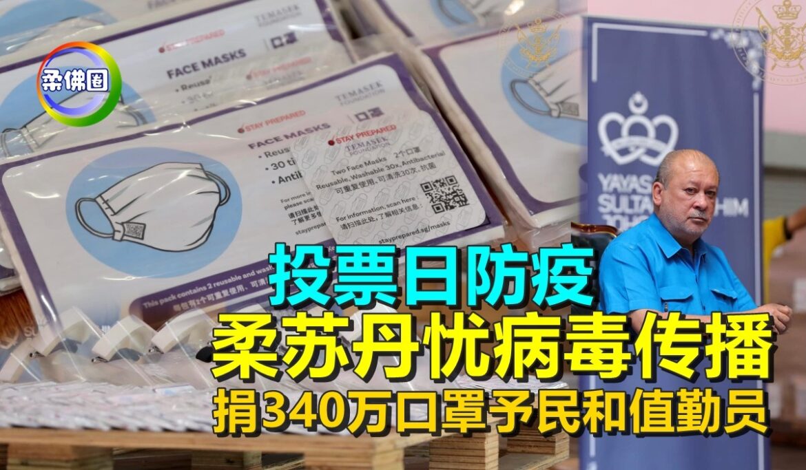 柔苏丹忧病毒传播   捐340万口罩予民和值勤员   投票日防疫