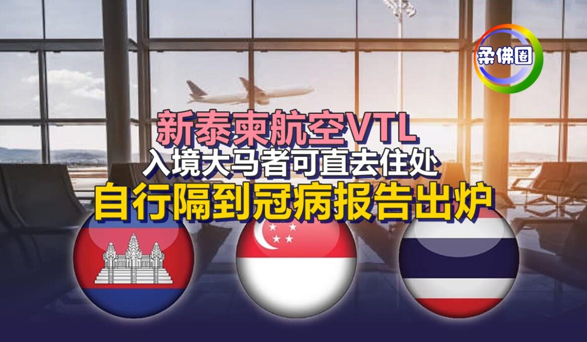 新泰柬航空VTL  入境大马者可直去住处   自行隔到冠病报告出炉