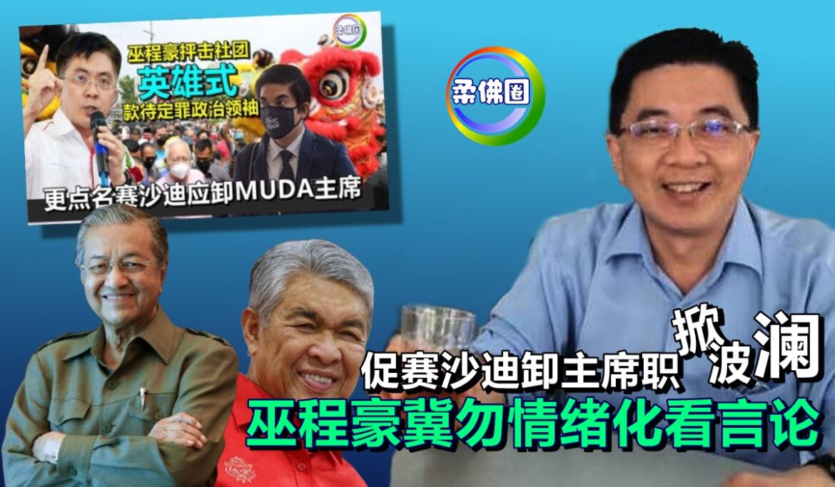 促赛沙迪卸主席职掀波澜  巫程豪冀勿情绪化看言论