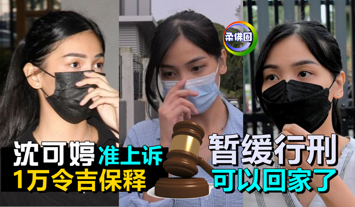 可以回家了！沈可婷准上诉  1万令吉保释   暂缓行刑