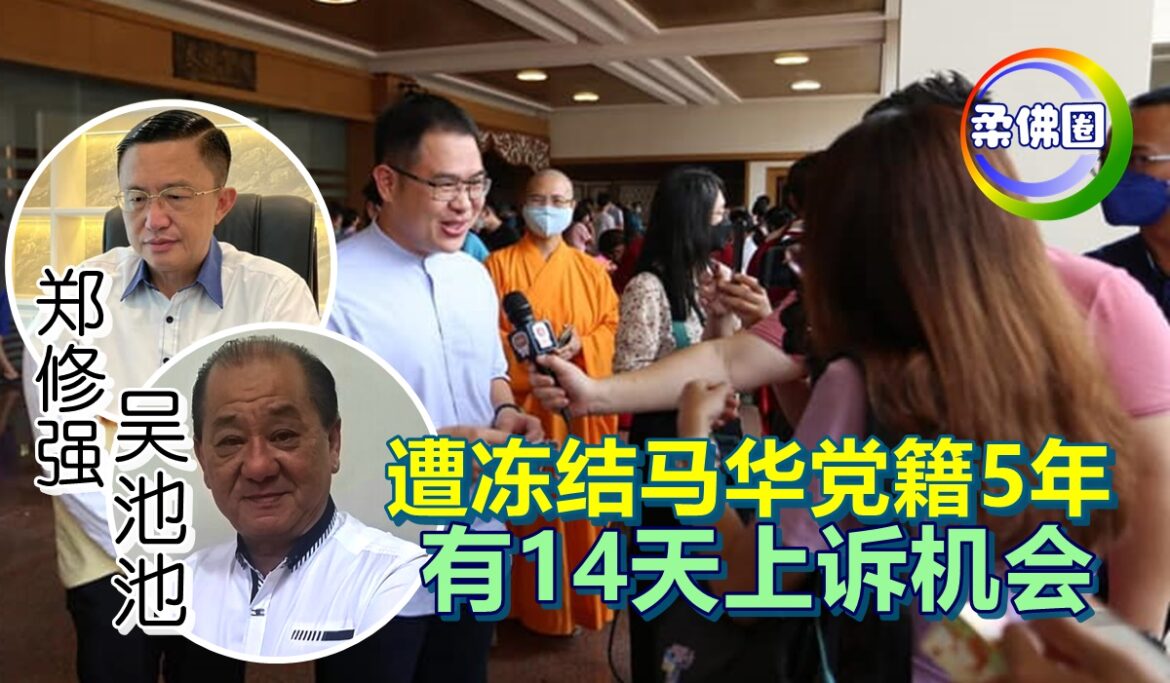 郑修强和吴池池   遭冻结马华党籍5年  有14天上诉机会
