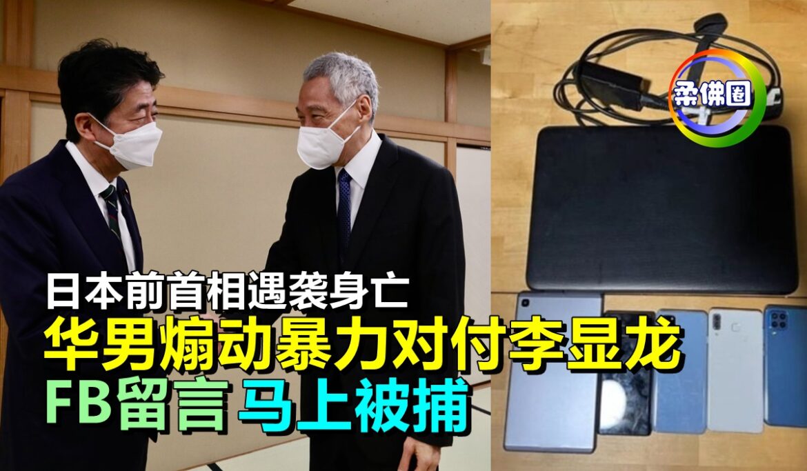 日本前首相遇袭身亡  华男竟煽动暴力对付李显龙   FB留言马上被捕