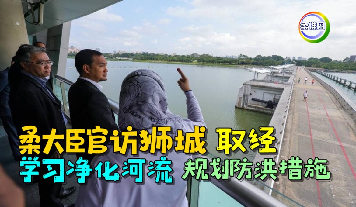 柔大臣官访狮城取经   学习净化河流   规划防洪措施