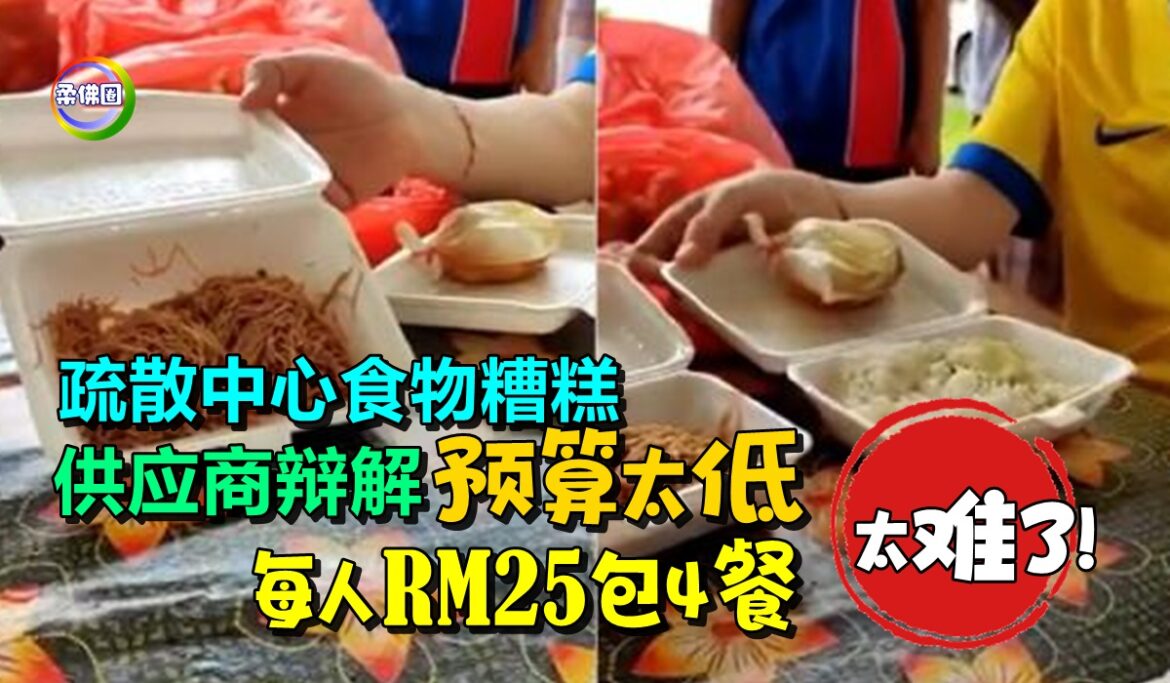疏散中心食物糟糕  供应商辩解预算太低  一人RM25包4餐   太难了！