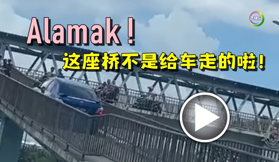 Alamak !这座桥不是给车走的啦！