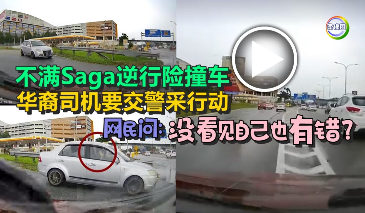 不满Saga逆行险撞车  华裔司机要交警采行动  网民问:没看见自己也有错？