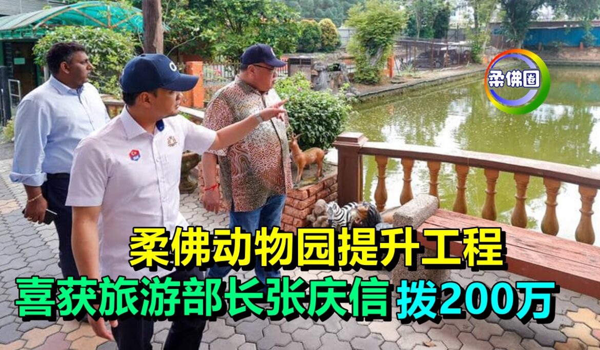 柔佛动物园提升工程  喜获旅游部长张庆信拨200万