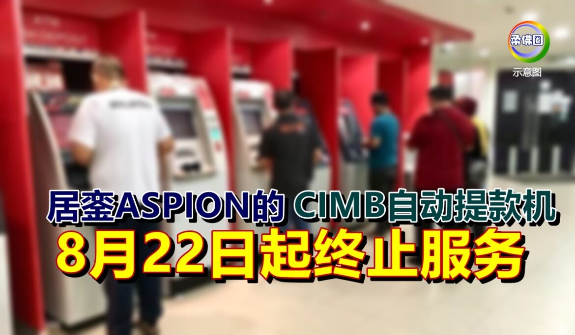 居銮ASPION的CIMB自动提款机   8月22日起终止服务