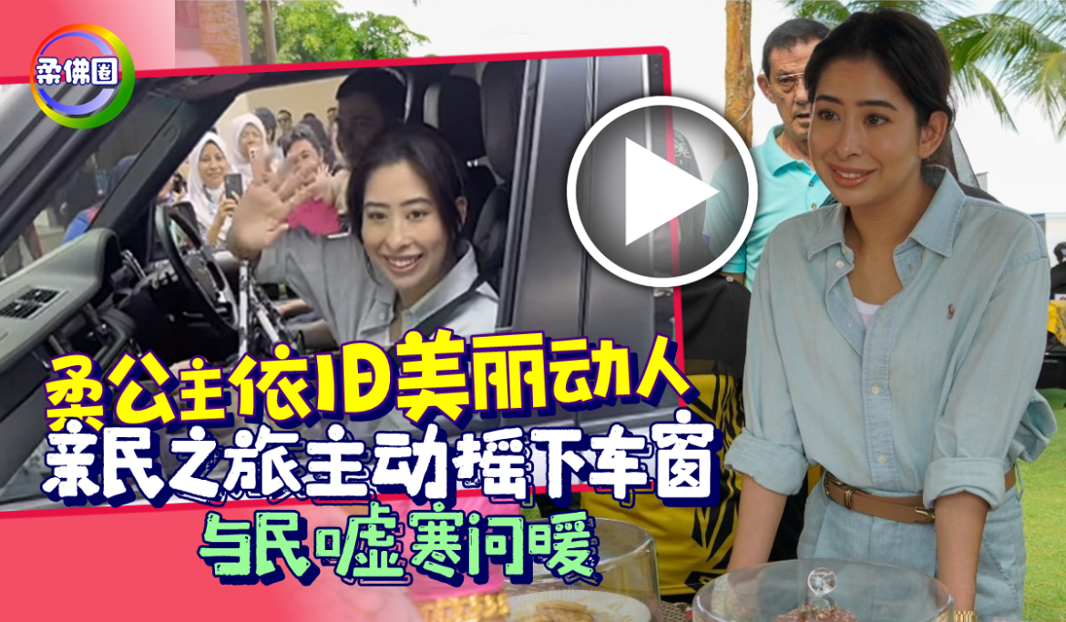 柔公主依旧美丽动人  亲民之旅主动摇下车窗   与民嘘寒问暖