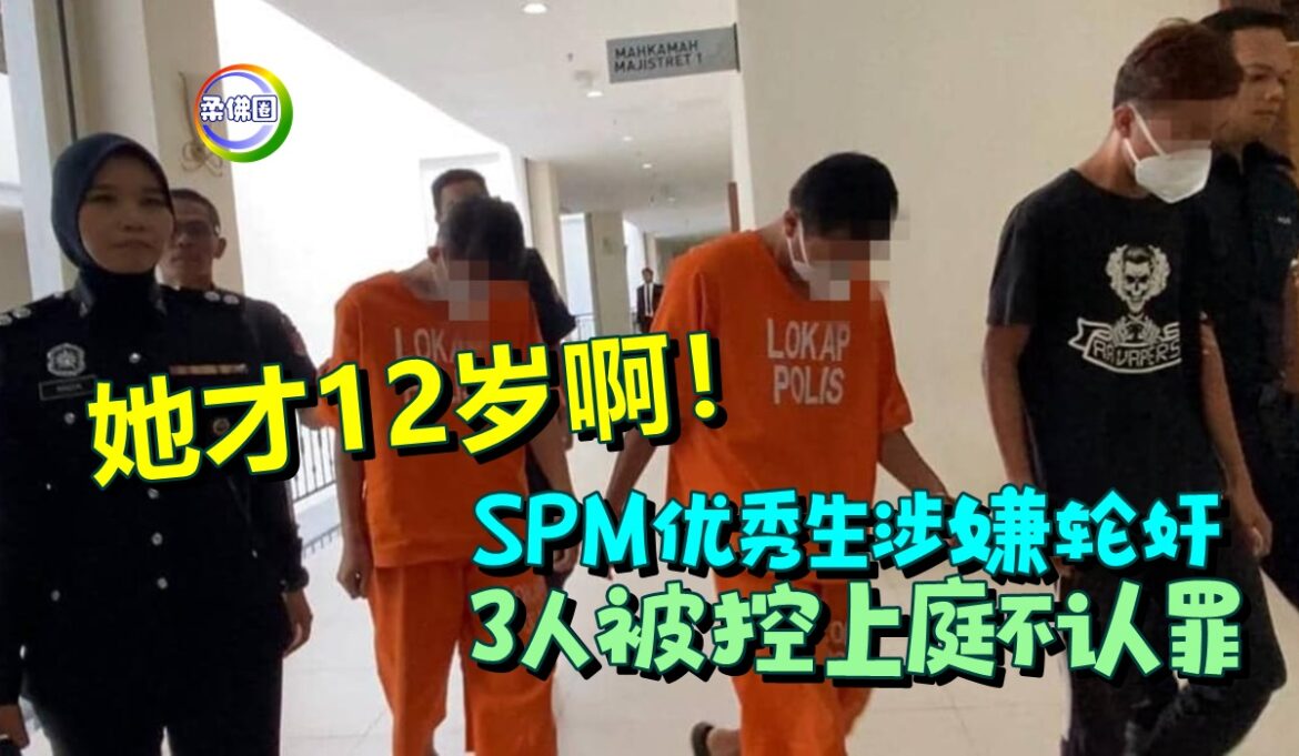 她才12岁啊！SPM优秀生涉嫌轮奸  3人被控上庭不认罪