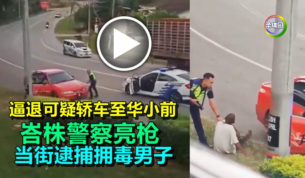 逼退可疑轿车至华小前    峇株警察亮枪   当街逮捕拥毒男子