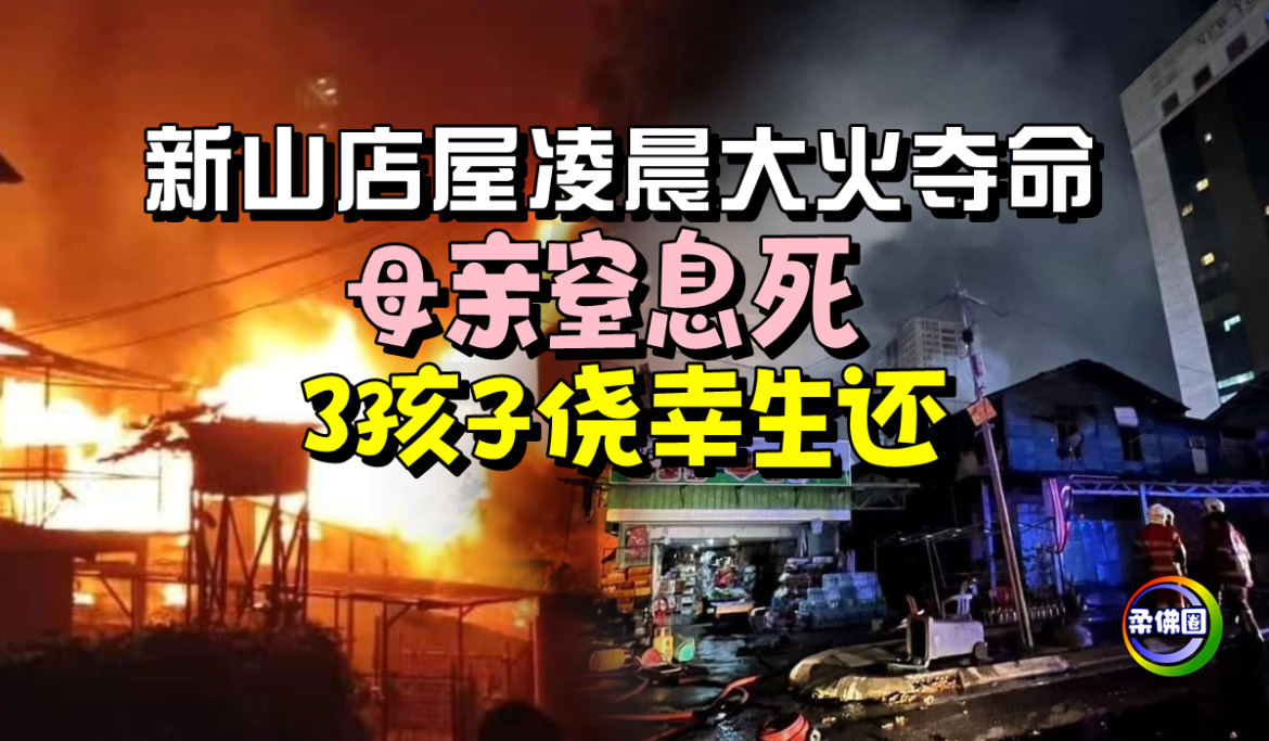 新山店屋凌晨大火夺命   母亲窒息死  3孩子侥幸生还