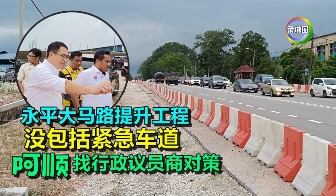 永平大马路提升工程   没包括紧急车道    “阿顺”找行政议员商对策