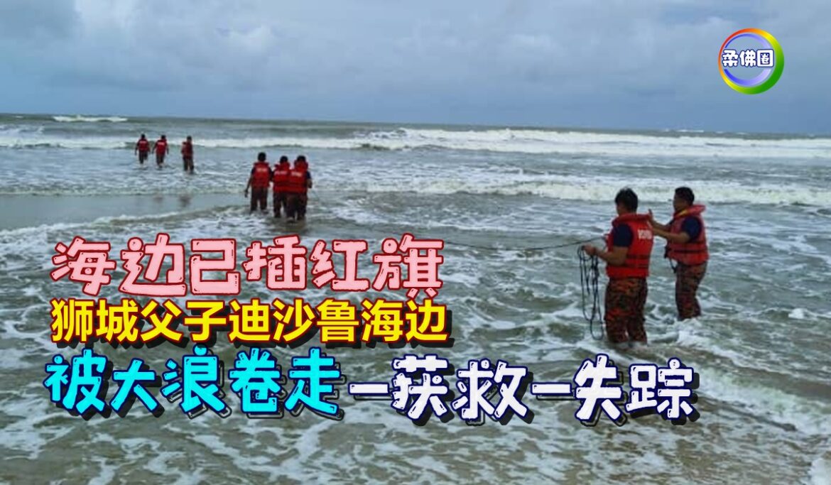海边已插红旗  狮城父子迪沙鲁海边  被大浪卷走  一获救一失踪