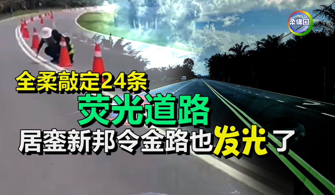 全柔敲定24条“荧光道路”    居銮新邦令金路也“发光”了！