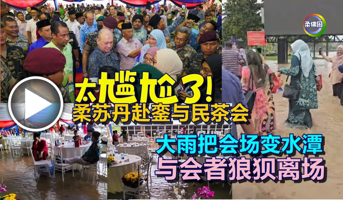 太尴尬了！柔苏丹赴銮与民茶会  大雨把会场变水潭  与会者狼狈离场