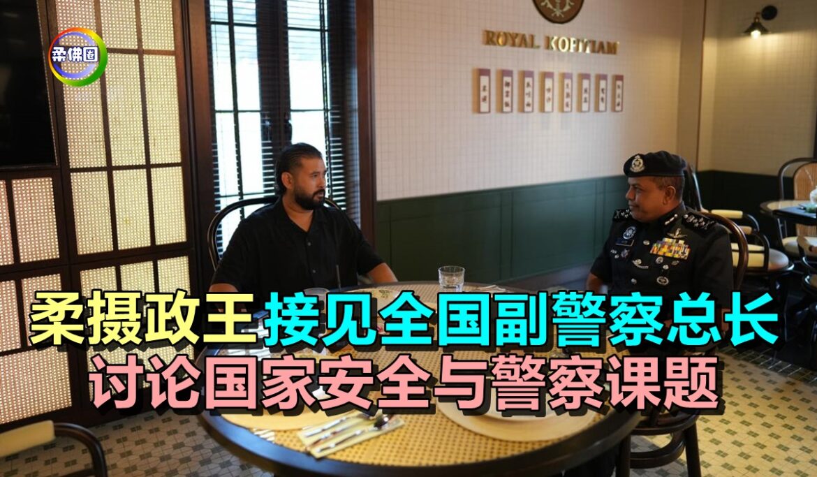 柔摄政王接见全国副警察总长  讨论国家安全与警察课题