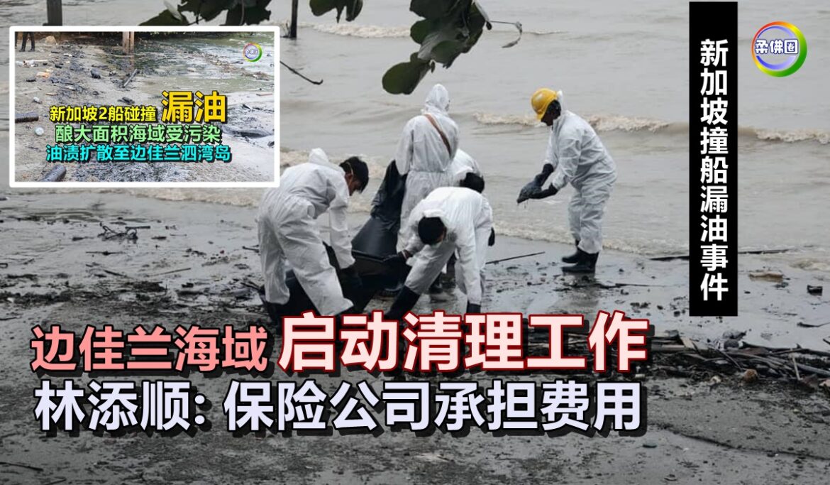 新加坡撞船漏油事件  边佳兰海域启动清理工作  林添顺:保险公司承担费用