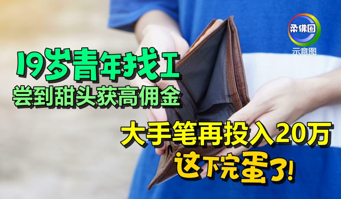 19岁青年找工  尝到甜头获高佣金  大手笔再投入20万   这下完蛋了！