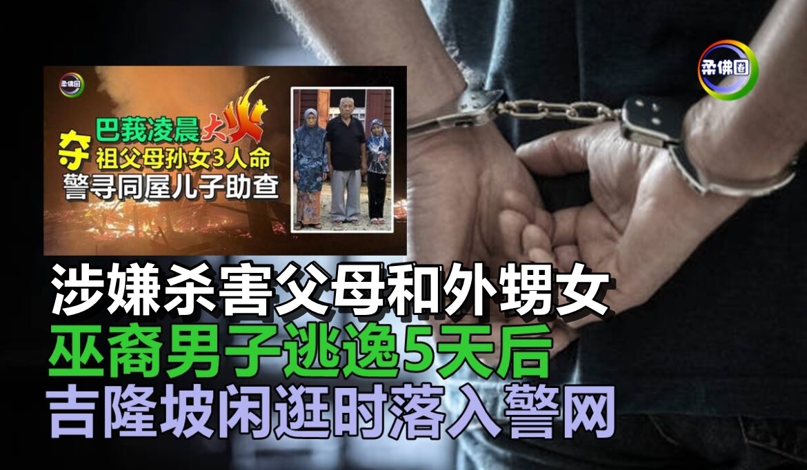 涉嫌杀害父母和外甥女  巫裔男子逃逸5天后  吉隆坡闲逛时落入警网