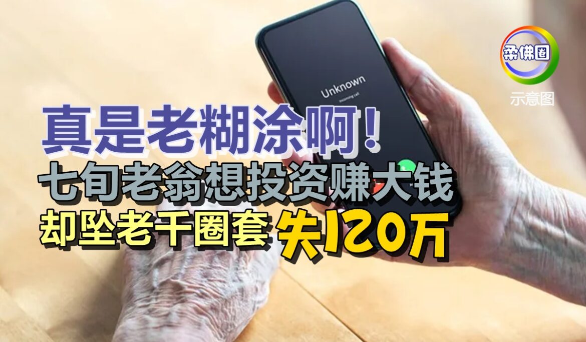 真是老糊涂啊！七旬老翁想投资赚大钱   却坠老千圈套失120万