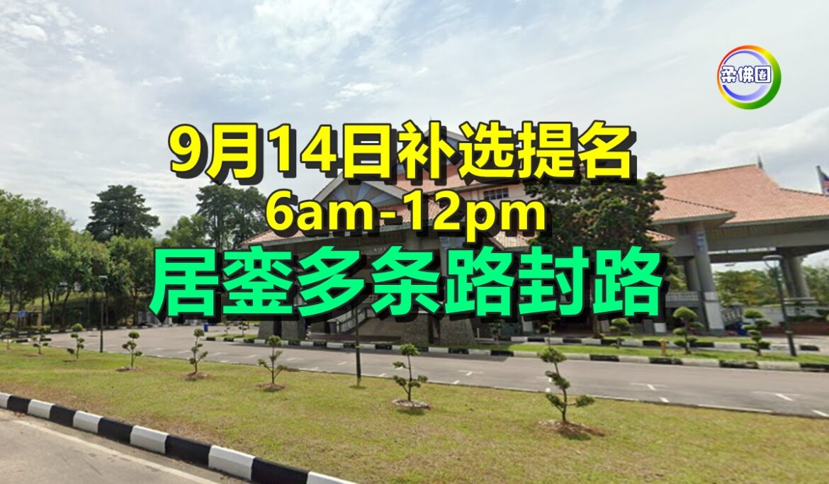 配合9月14日  马哥打州席补选提名  6am-12pm  居銮多条路封路