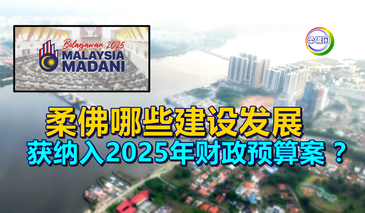 柔佛哪些建设发展   获纳入2025年财政预算案 ？