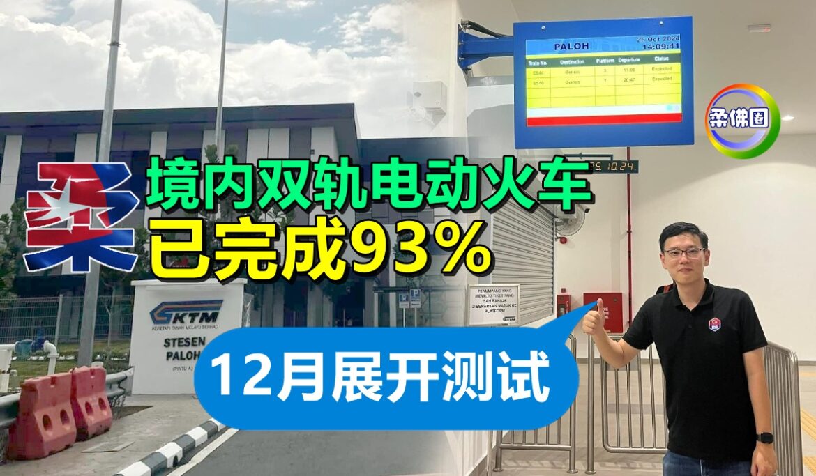 柔佛境内双轨电动火车  已完成93%  李廷汉：12月展开测试