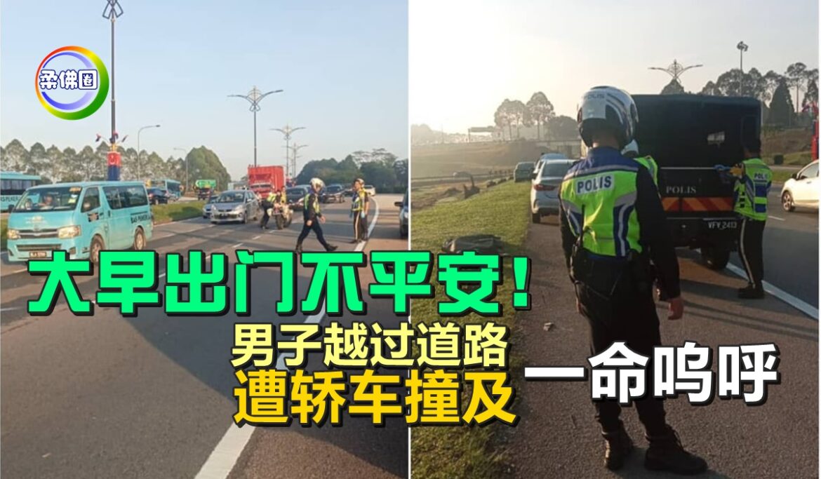 大早出门不平安！男子越过道路  遭轿车撞及一命呜呼