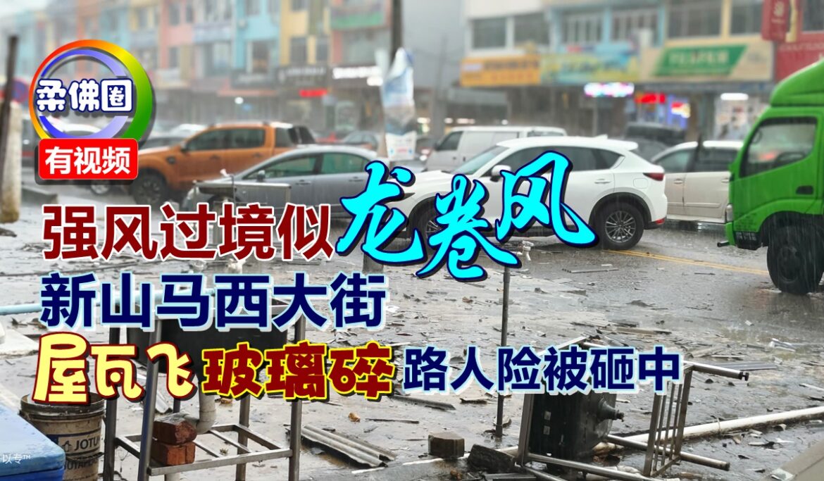 强风过境似龙卷风  新山马西大街  屋瓦飞玻璃碎  路人险被砸中