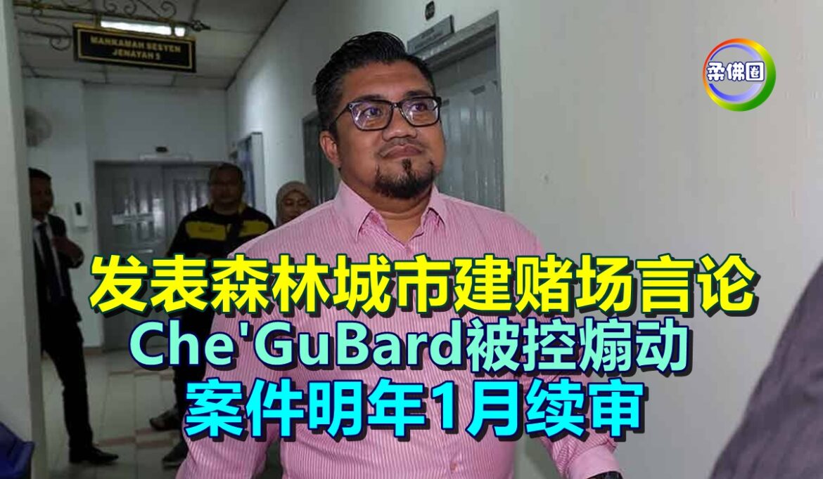 发表森林城市建赌场言论   Che’GuBard被控煽动  案件明年1月续审