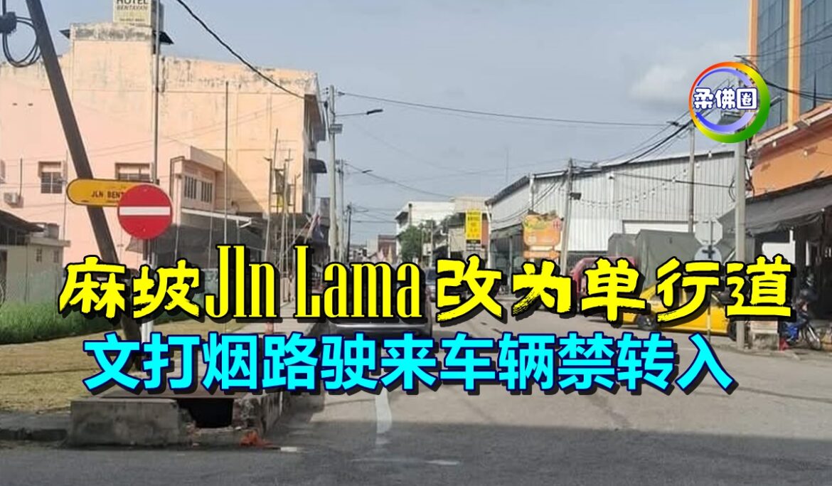 麻坡Jalan Lama正式改为单行道  文打烟路驶来车辆禁转入