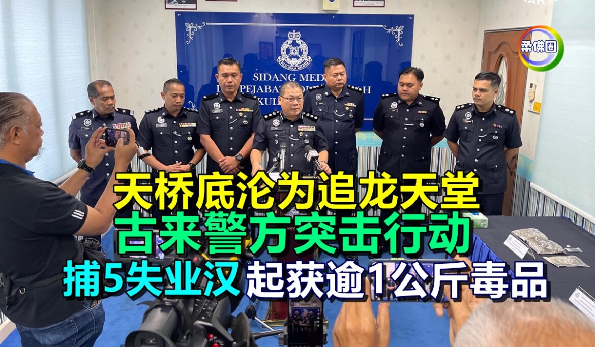 天桥底沦为追龙天堂  古来警方突击行动   捕5失业汉起获逾1公斤毒品