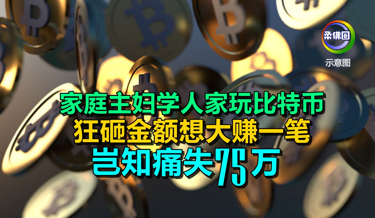 家庭主妇学人家玩比特币狂砸金额想大赚一笔岂知痛失75万- 柔佛圈