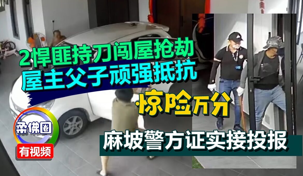 2悍匪持刀闯屋抢劫  屋主父子顽强抵抗  惊险万分  麻坡警方证实接投报