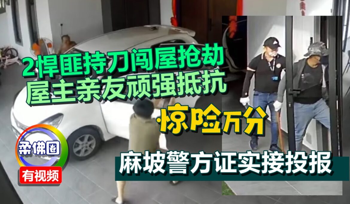 2悍匪持刀闯屋抢劫  屋主亲友顽强抵抗  惊险万分  麻坡警方证实接投报