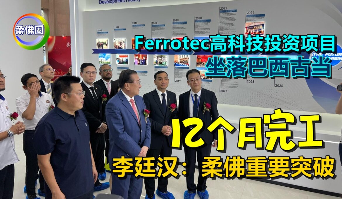 Ferrotec高科技投资项目  坐落巴西古当  12个月完工   李廷汉：柔佛重要突破