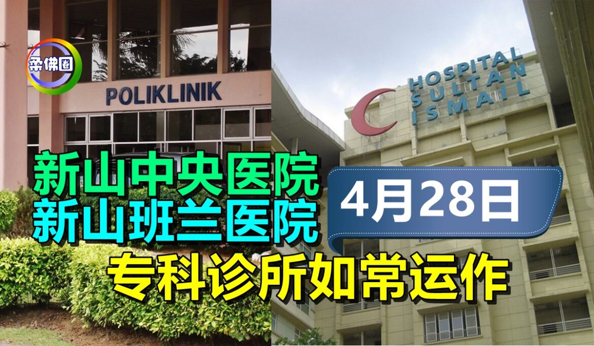 新山中央医院、新山班兰医院   4月28日专科诊所如常运作